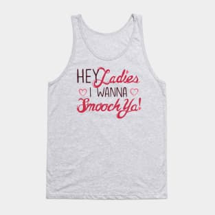 Hey Ladies, I wanna Smooch Ya! Tank Top